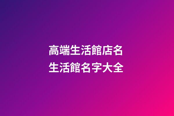 高端生活館店名 生活館名字大全